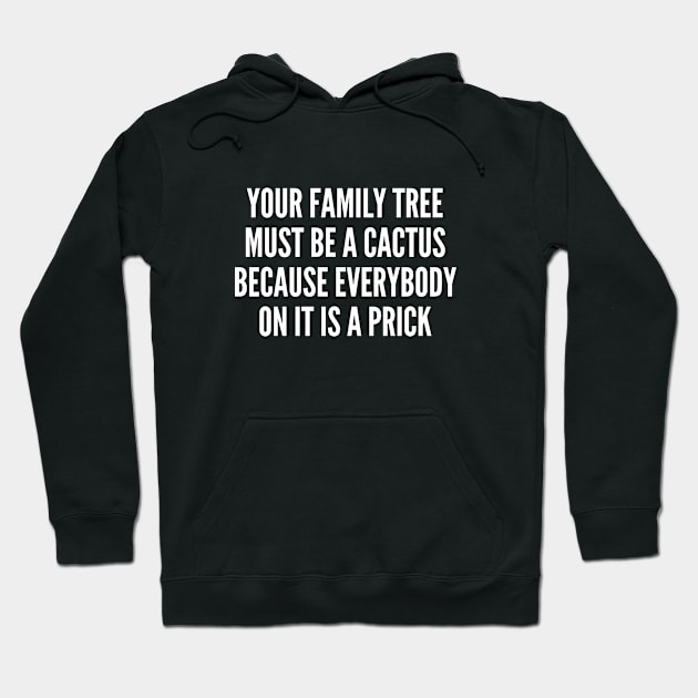 Your Family Tree Must Be A Cactus - Funny Joke Statement Humor Slogan Quotes Saying Hoodie by sillyslogans